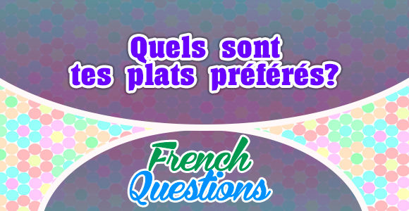 Quels sont tes plats préférés