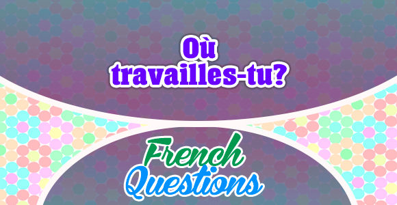 Où travailles-tu?