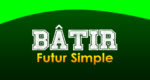 BÂTIR Futur simple