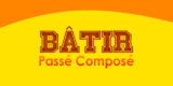 BÂTIR Passé Composé