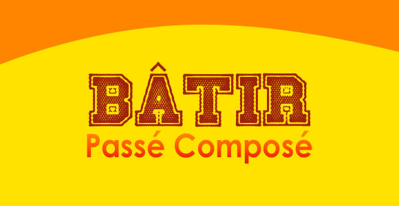 BÂTIR Passé Composé