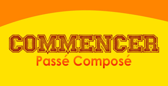COMMENCER Passé Composé