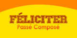 FÉLICITER Passé Composé