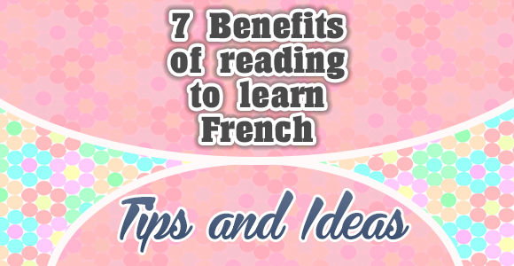 7 Benefits of reading to learn French