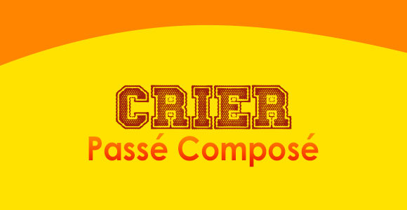 CRIER Passé Composé