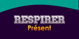 RESPIRER Présent