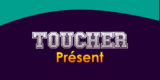 TOUCHER Présent