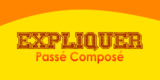EXPLIQUER Passé Composé