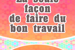 La seule façon de faire du bon travail