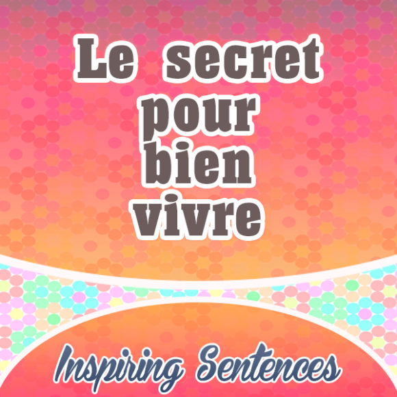 Le secret pour bien vivre : manger la moitié, marcher le double, rire le triple et aimer sans mesure.