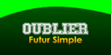 OUBLIER Futur simple