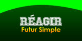 RÉAGIR Futur simple