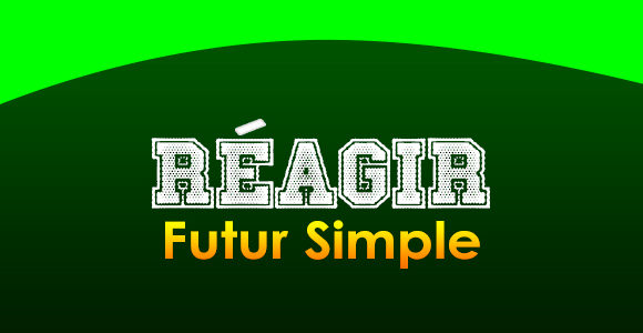 RÉAGIR Futur simple