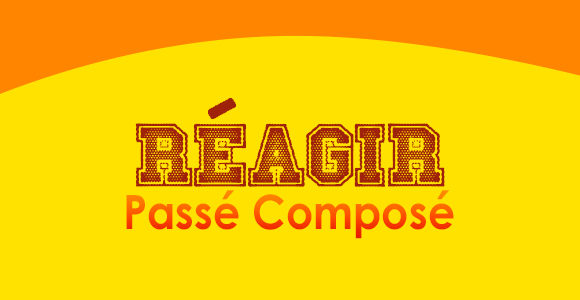 RÉAGIR Passé Composé