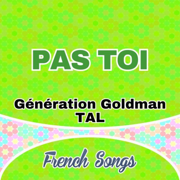 Pas Toi-Génération Goldman-TAL - French Songs