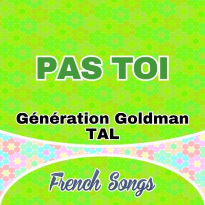Pas Toi-Génération Goldman-TAL