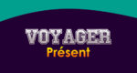 VOYAGER Présent