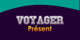 VOYAGER Présent