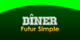 DÎNER Futur simple