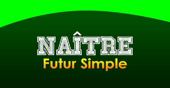 NAÎTRE Futur simple
