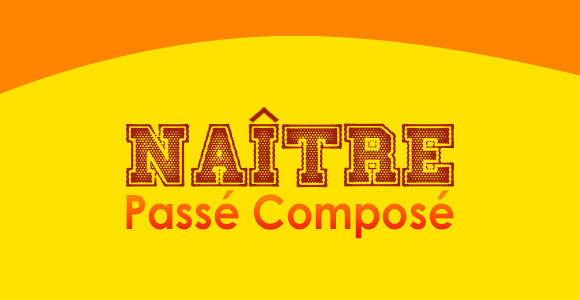 NAÎTRE Passé Composé