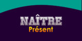 NAÎTRE Présent