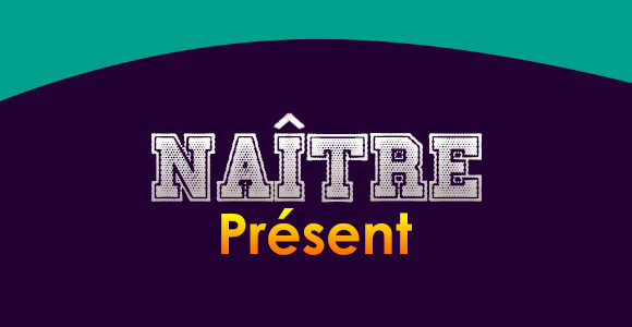 NAÎTRE Présent