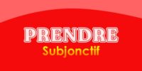 PRENDRE Subjonctif