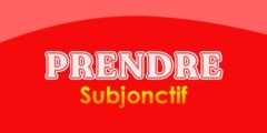 PRENDRE Subjonctif