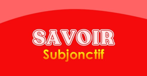 Savoir subjonctif présent - Conjugation