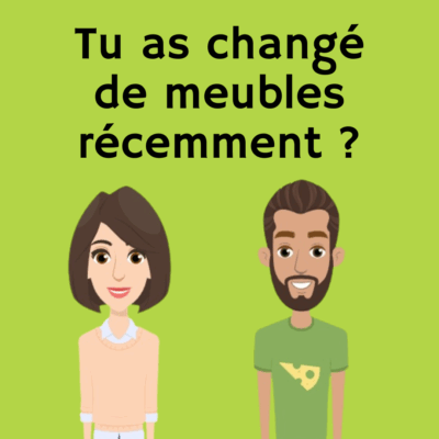 Tu as changé de meubles récemment ?