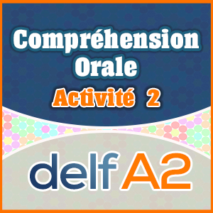 DELF A2 Compréhension Orale Activite 2