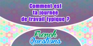 Comment est ta journée de travail typique - French questions