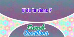 D’où tu viens?