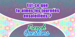 Est-ce que tu aimes les journées ensoleillées?