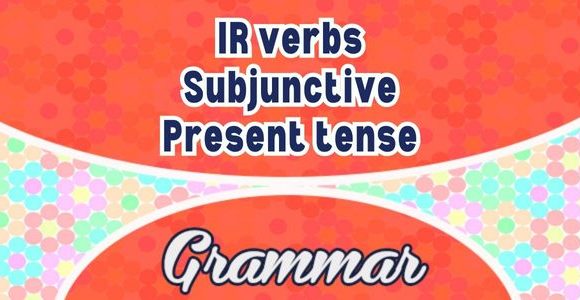 Sentences IR verbs Subjonctif Présent