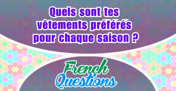 Quels sont tes vêtements préférés pour chaque saison