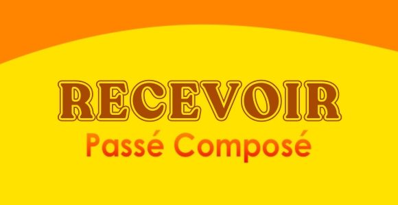 RECEVOIR Passé Composé