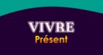 VIVRE Présent