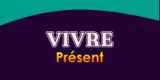 VIVRE Présent