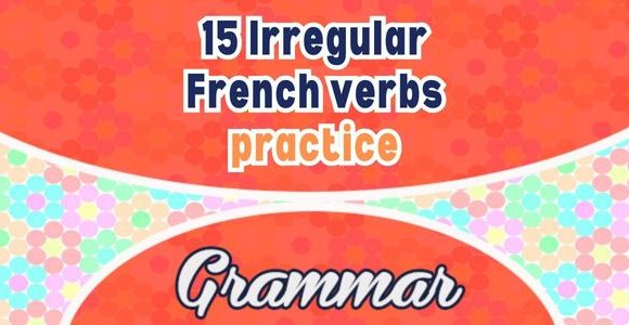 15 Irregular French verbs practice - Grammar