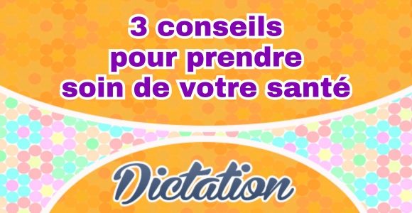 3 conseils pour prendre soin de votre santé - Dictation