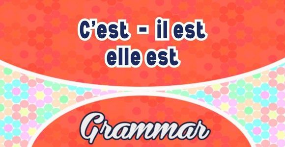 C’est - Il est - elle est