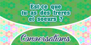 Est-ce que tu as des freres et soeurs?