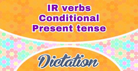 IR verbs conditional present tense - Dictation