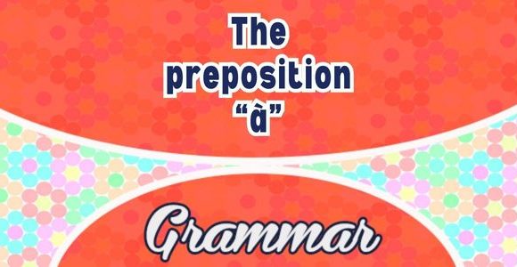 The preposition “à” - Grammar L1