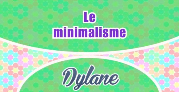 Le minimalisme - Dylane