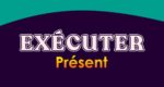 EXÉCUTER Présent