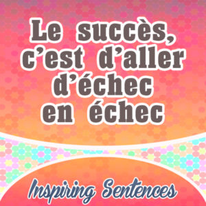 Le succès, c’est d’aller d’échec en échec