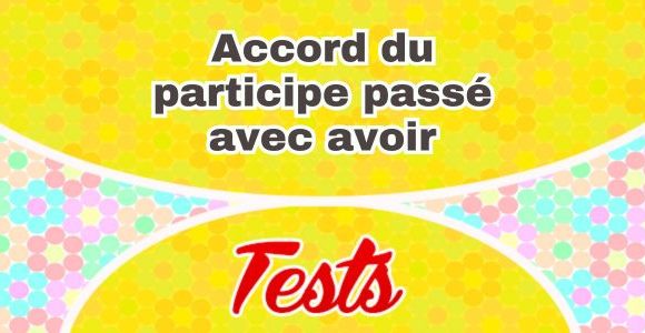Accord du participe passé avec avoir - Test